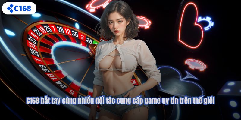 C168 bắt tay cùng nhiều đối tác cung cấp game uy tín trên thế giới