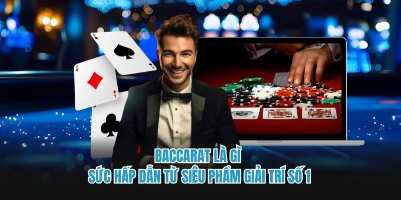 Baccarat Là Gì - Sức Hấp Dẫn Từ Siêu Phẩm Giải Trí Số 1
