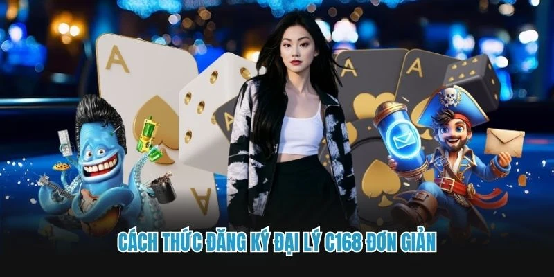 Cách thức đăng ký đại lý C168 đơn giản