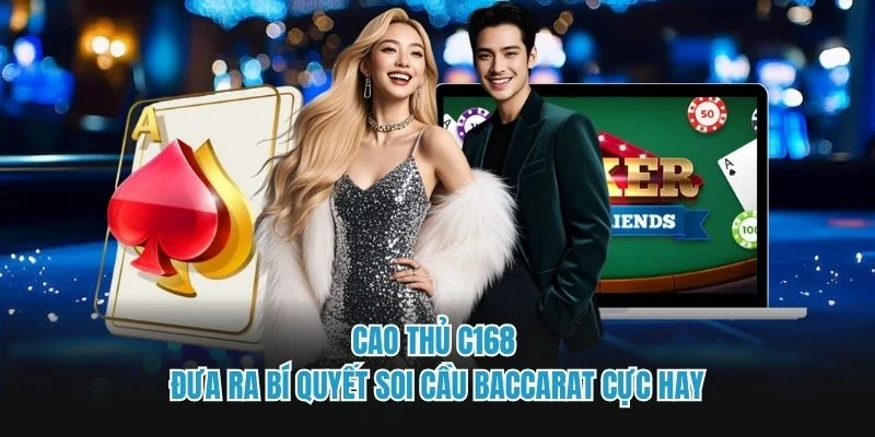 Cao thủ C168 đưa ra bí quyết soi cầu baccarat cực hay