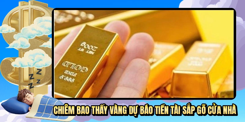 Chiêm bao thấy vàng dự báo tiền tài sắp gõ cửa nhà