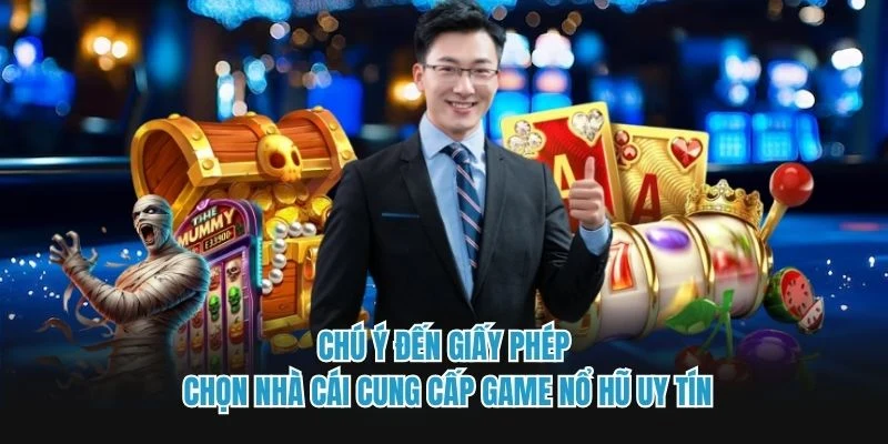 Chú ý đến giấy phép chọn nhà cái cung cấp game nổ hũ uy tín