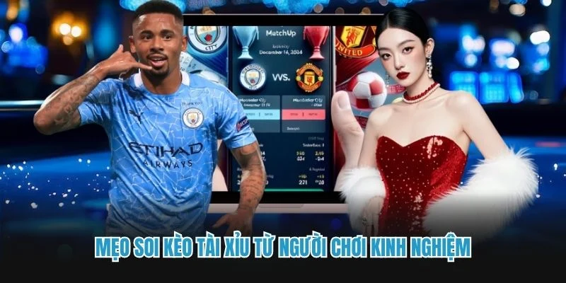 Mẹo soi kèo tài xỉu từ người chơi kinh nghiệm