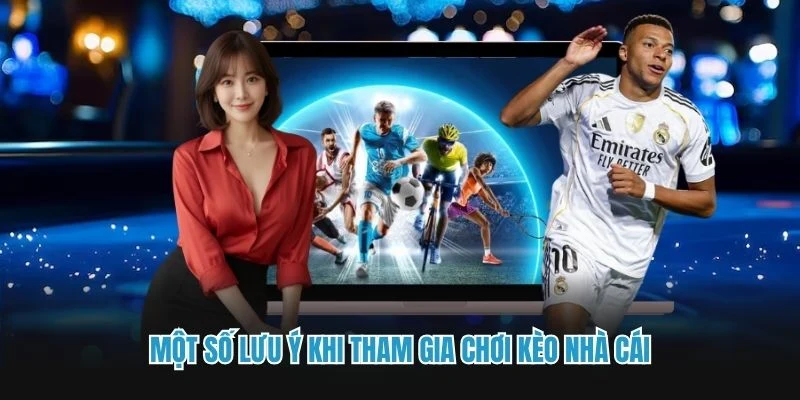 Một số lưu ý khi tham gia chơi kèo nhà cái