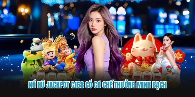 Nổ hũ Jackpot C168 có cơ chế thưởng minh bạch