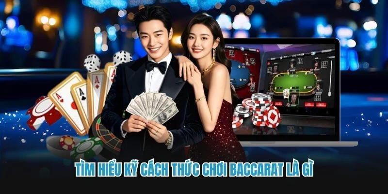 Tìm hiểu kỹ cách thức chơi Baccarat là gì