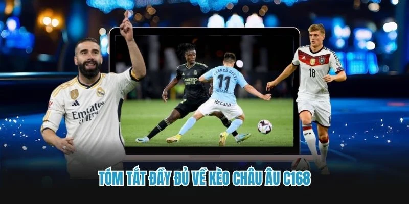 Tóm tắt đầy đủ về kèo Châu Âu C168